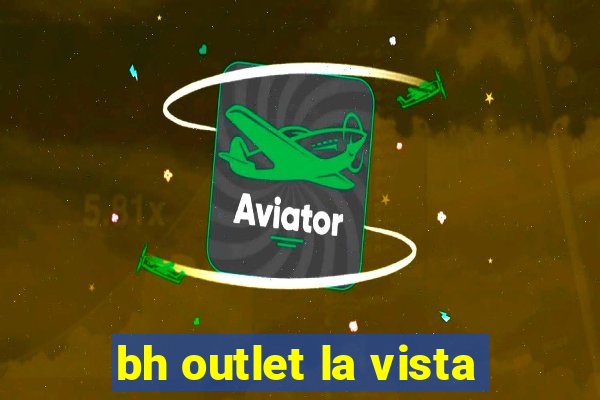 bh outlet la vista