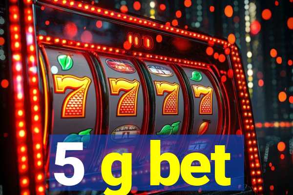 5 g bet