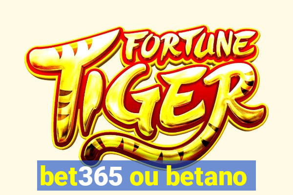 bet365 ou betano