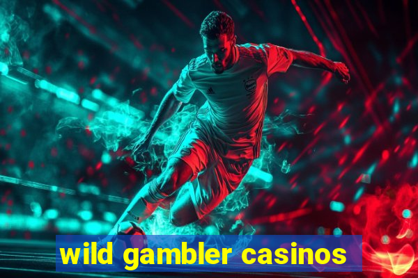 wild gambler casinos