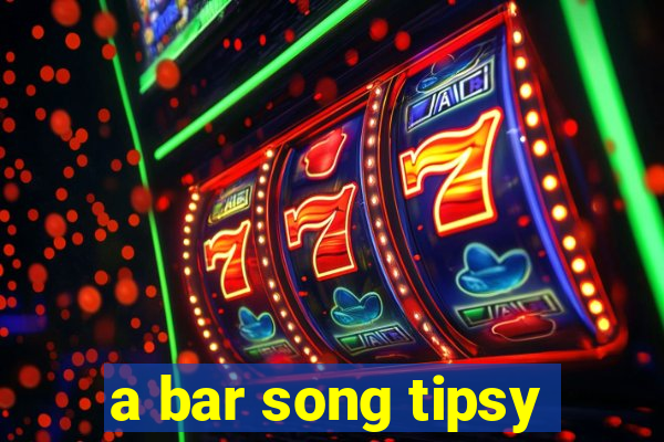 a bar song tipsy