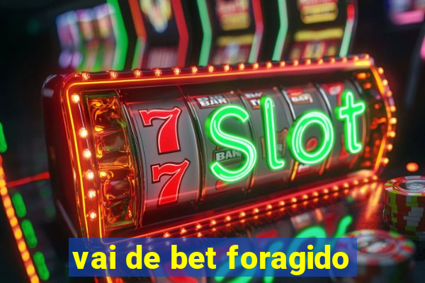 vai de bet foragido