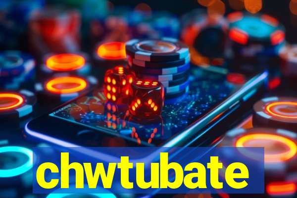 chwtubate