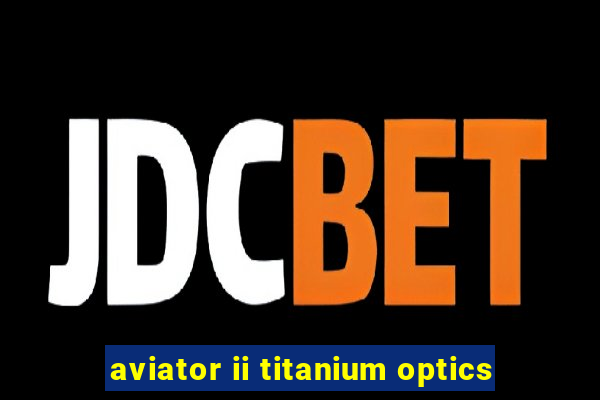 aviator ii titanium optics