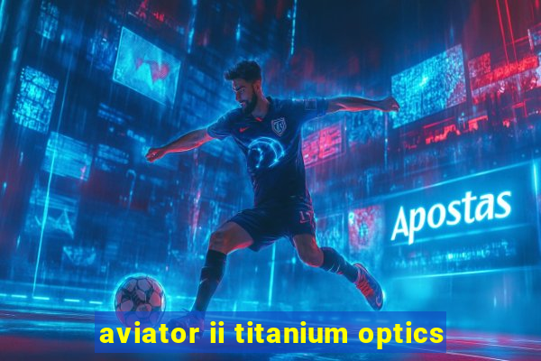 aviator ii titanium optics