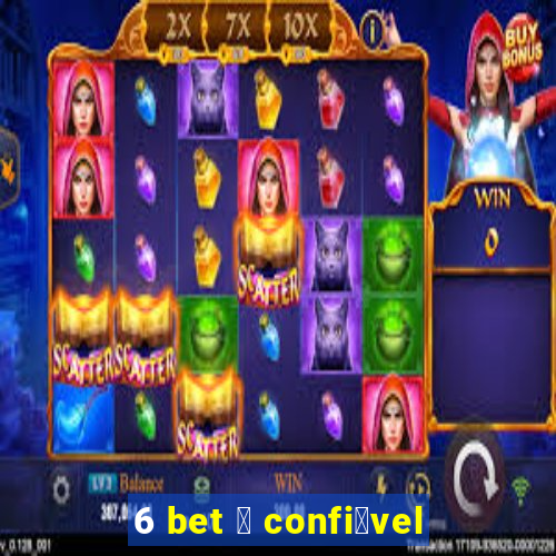 6 bet 茅 confi谩vel