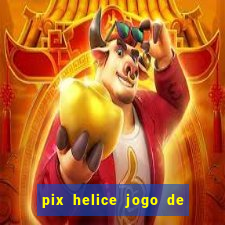 pix helice jogo de ganhar pix 2022