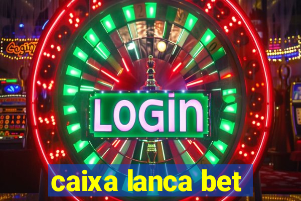 caixa lanca bet