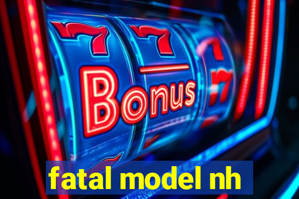 fatal model nh