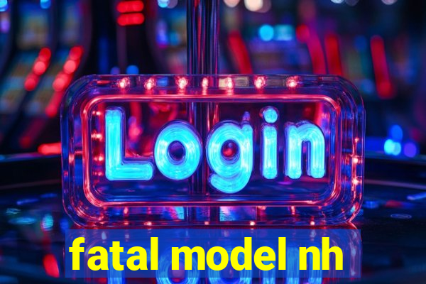 fatal model nh