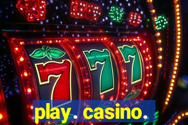 play. casino.