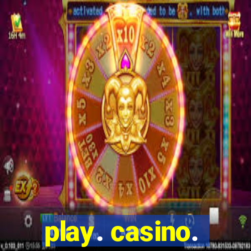 play. casino.