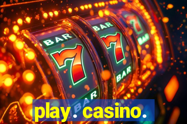 play. casino.