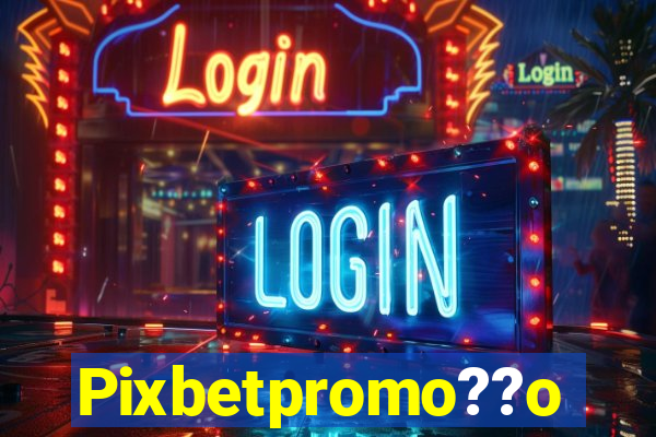 Pixbetpromo??o