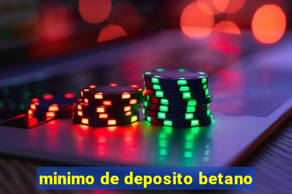 minimo de deposito betano