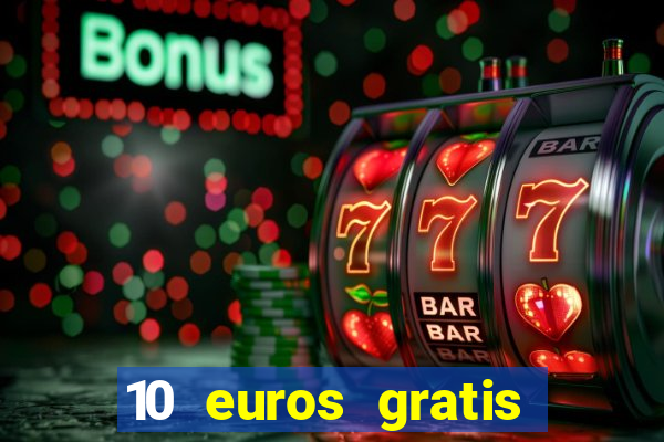 10 euros gratis por registrarte sin depósito casino