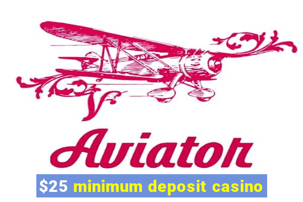 $25 minimum deposit casino