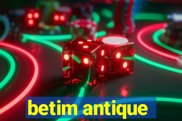 betim antique