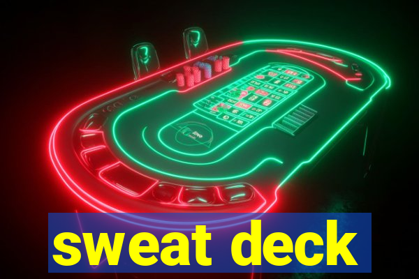 sweat deck