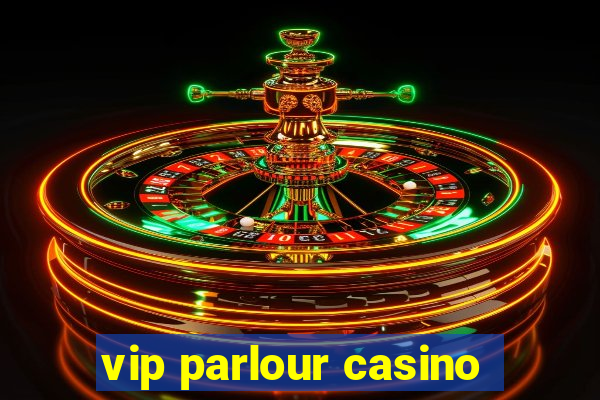 vip parlour casino