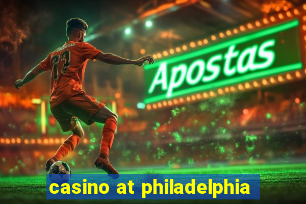 casino at philadelphia