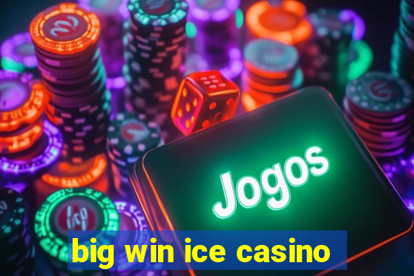 big win ice casino