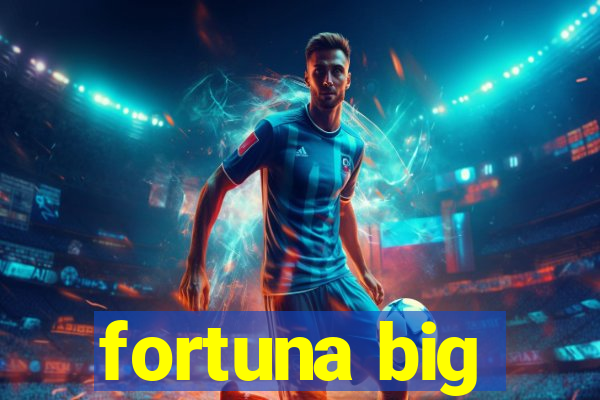 fortuna big