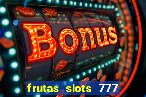 frutas slots 777 paga mesmo