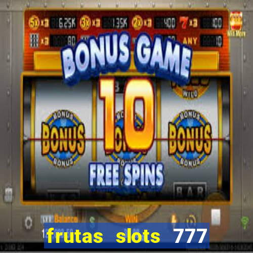 frutas slots 777 paga mesmo