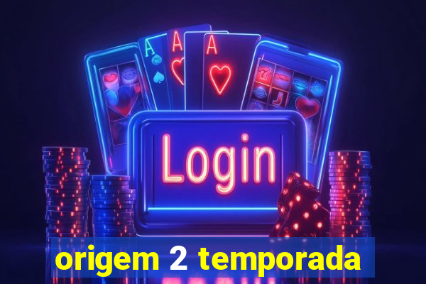 origem 2 temporada