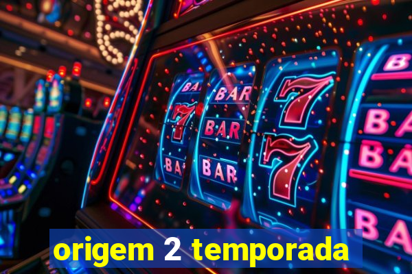 origem 2 temporada