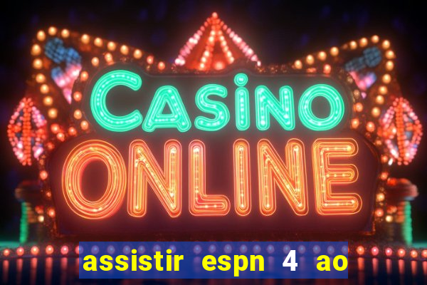 assistir espn 4 ao vivo gratis