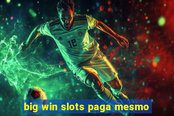 big win slots paga mesmo