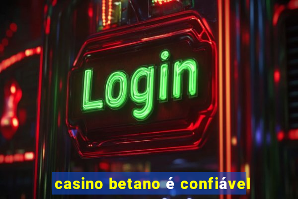 casino betano é confiável