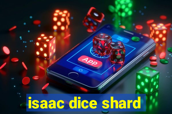 isaac dice shard