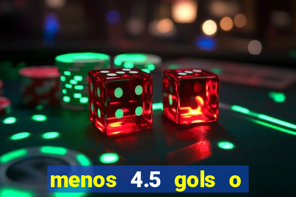 menos 4.5 gols o que significa