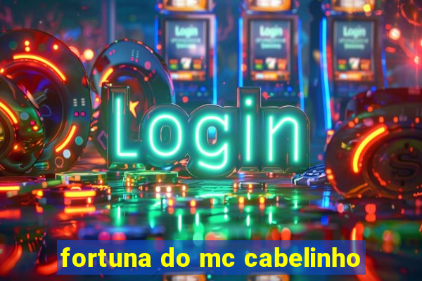 fortuna do mc cabelinho