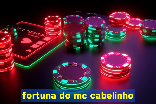 fortuna do mc cabelinho