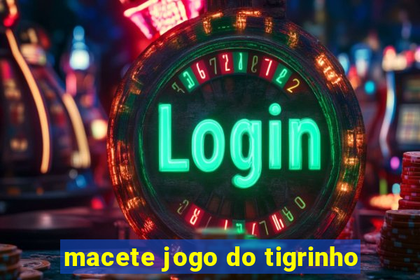 macete jogo do tigrinho