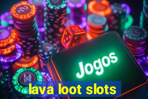 lava loot slots