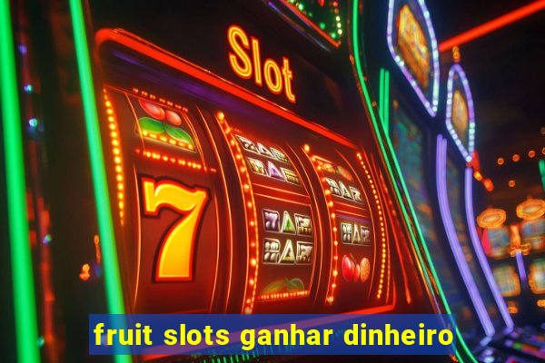 fruit slots ganhar dinheiro