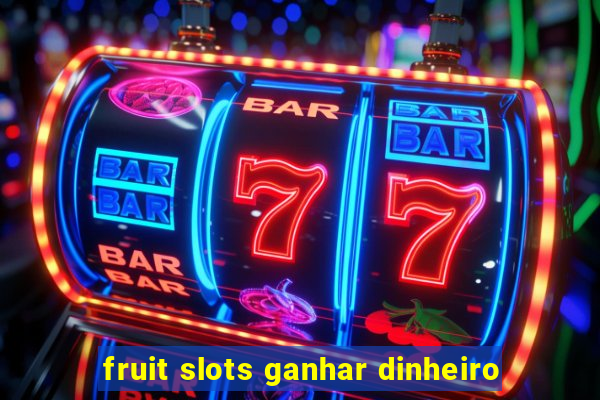 fruit slots ganhar dinheiro