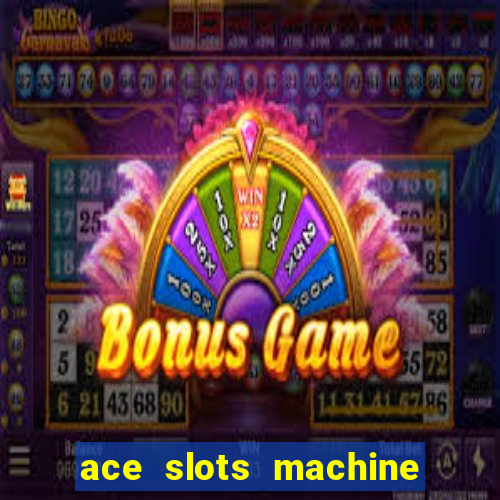 ace slots machine casino ii