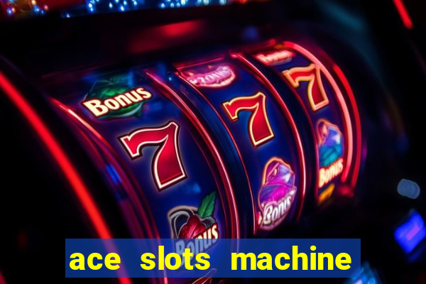 ace slots machine casino ii