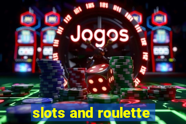 slots and roulette