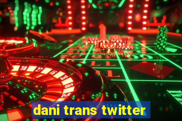 dani trans twitter