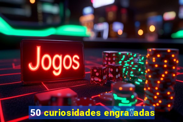 50 curiosidades engra莽adas