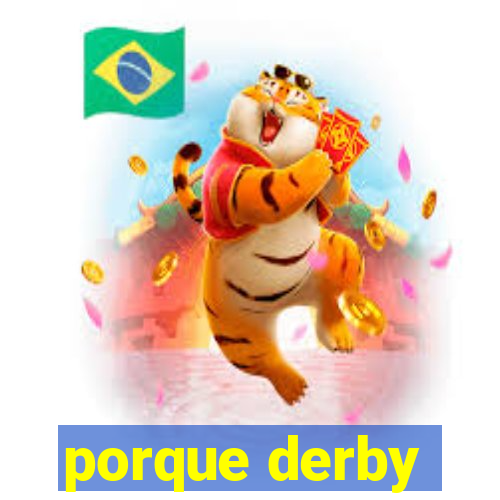 porque derby