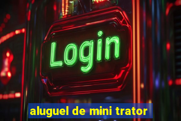 aluguel de mini trator