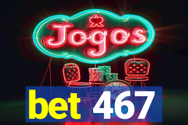 bet 467